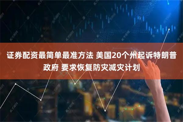 证券配资最简单最准方法 美国20个州起诉特朗普政府 要求恢复防灾减灾计划